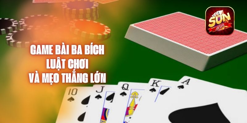 Game Bài Ba Bích – Luật Chơi Và Mẹo Thắng Lớn